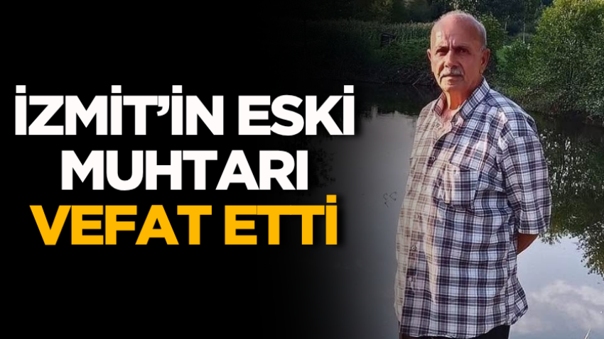 İzmit’in eski muhtarı vefat etti