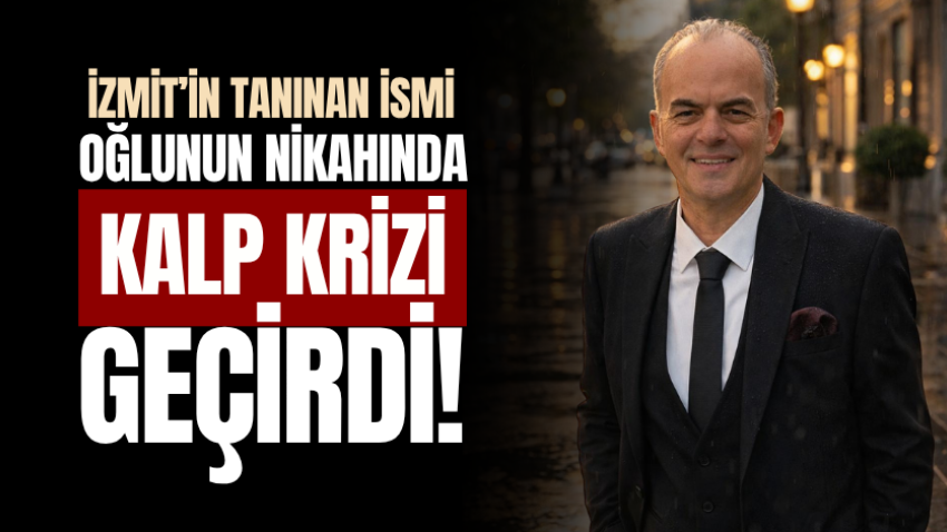 İzmit’in tanınan ismi oğlunun nikahında kalp krizi geçirdi!