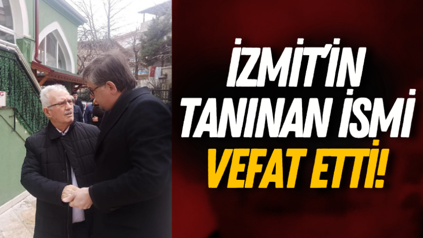 İzmit’in tanınan ismi vefat etti!