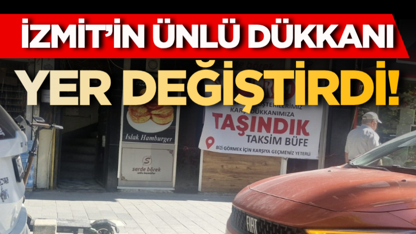 İzmit’in ünlü dükkanı yer değiştirdi!