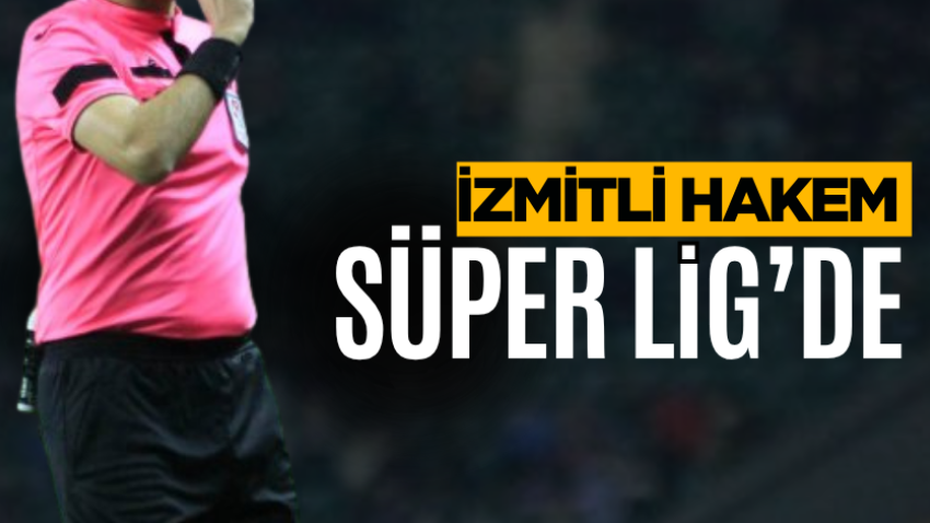 İzmitli hakem Süper Lig’de
