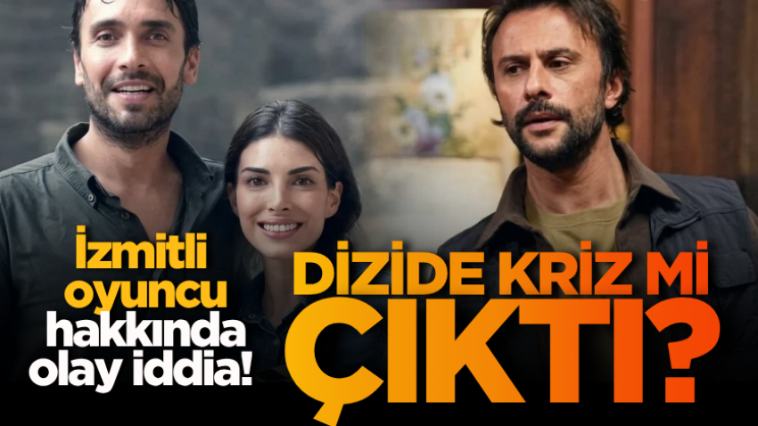 İzmitli oyuncu hakkında olay iddia! Dizide kriz mi çıktı? 