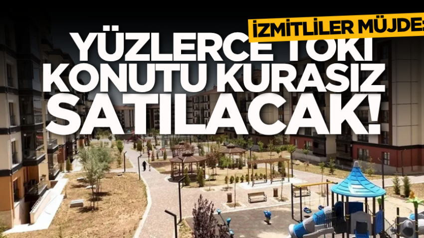 İzmitliler müjde: Yüzlerce TOKİ konutu kurasız satılacak! 