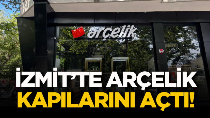 İzmit’te Arçelik kapılarını açtı!