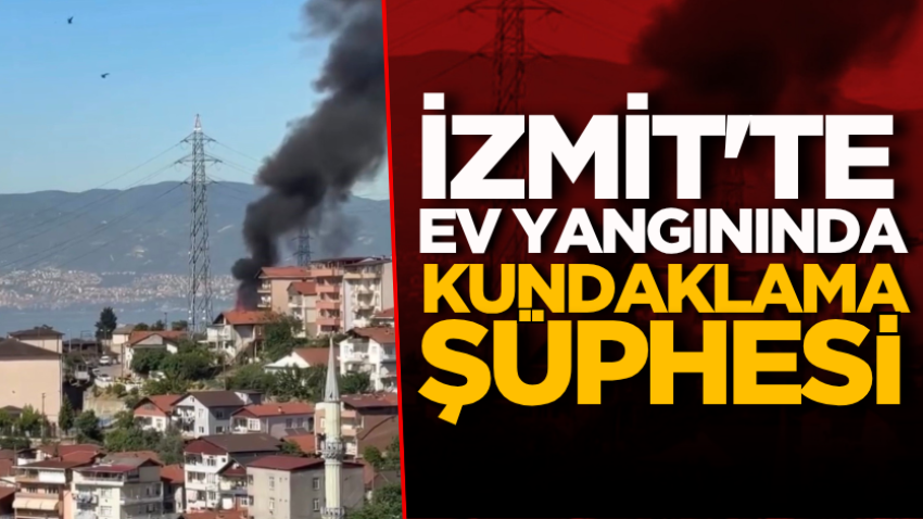 İzmit'te ev yangınında kundaklama şüphesi
