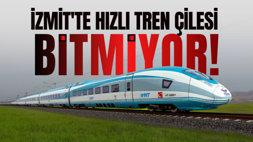 İzmit'te hızlı tren çilesi bitmiyor!
