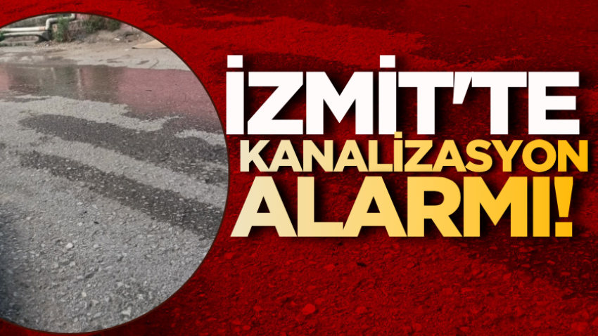 İzmit'te kanalizasyon alarmı! 