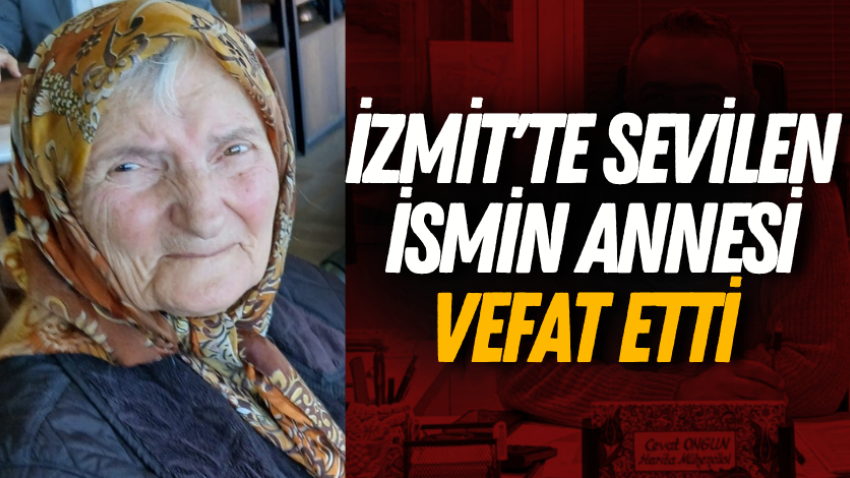 İzmit'te sevilen ismin annesi vefat etti 