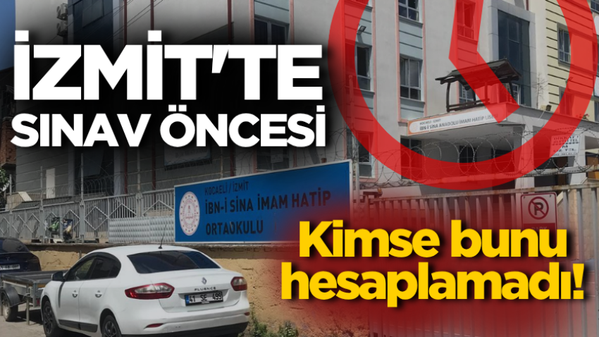 İzmit'te sınav öncesi kimse bunu hesaplamadı!