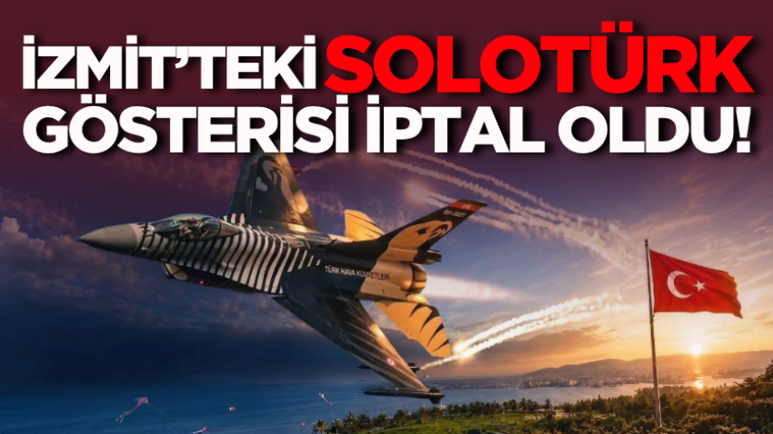 İzmit’teki SOLOTÜRK gösterisi iptal oldu!