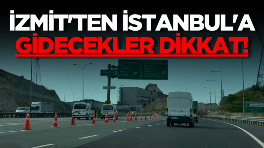 İzmit'ten İstanbul'a gidecekler dikkat!