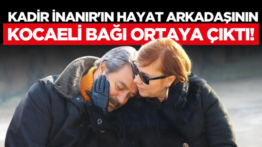 Kadir İnanır'ın hayat arkadaşının Kocaeli bağı ortaya çıktı! 