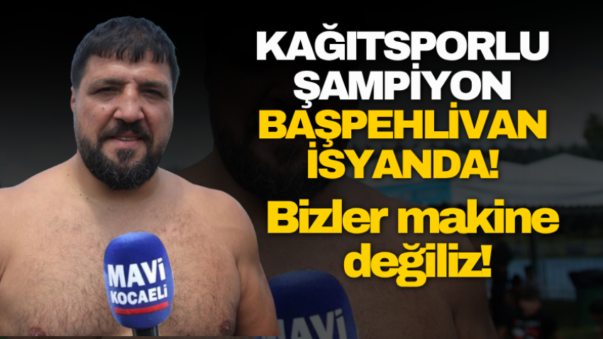 Kağıtsporlu şampiyon başpehlivan isyanda! Bizler makine değiliz!