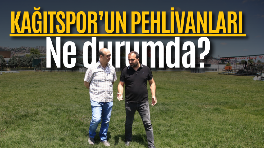 Kağıtspor’un pehlivanları ne durumda?