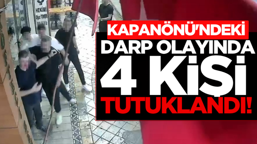 Kapanönü'ndeki darp olayında 4 kişi tutuklandı!