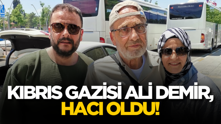 Kıbrıs gazisi Ali Demir, hacı oldu!