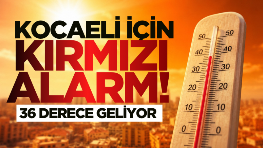 Kocaeli için kırmızı alarm! 36 derece geliyor
