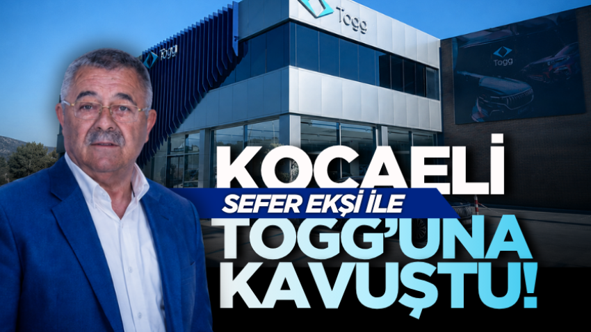 Kocaeli, Sefer Ekşi ile TOGG’una kavuştu!