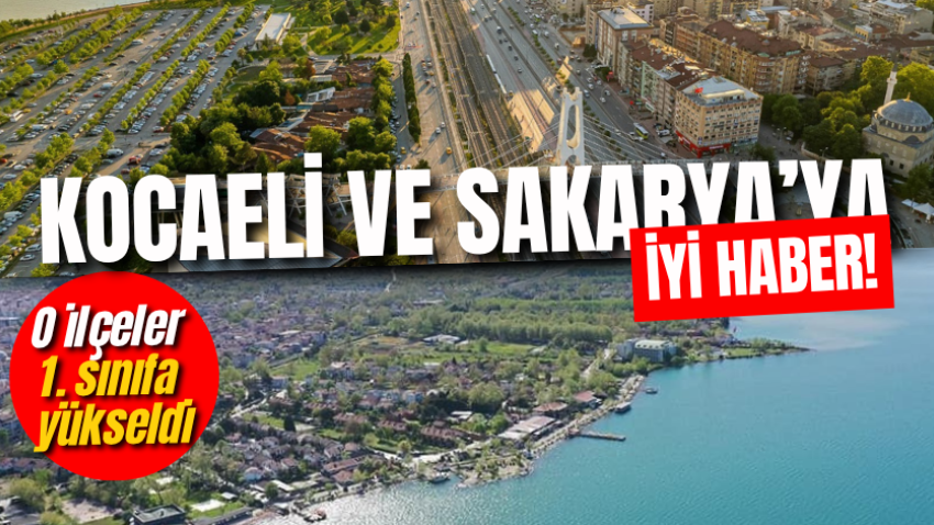 Kocaeli ve Sakarya’ya iyi haber! O ilçeler 1. sınıfa yükseldi