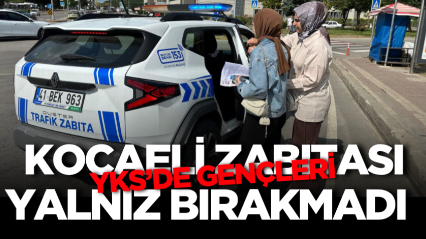 Kocaeli Zabıtası YKS’de gençleri yalnız bırakmadı
