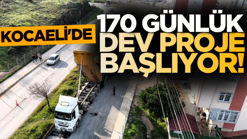 Kocaeli'de 170 günlük dev proje başlıyor!