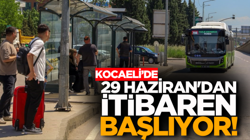 Kocaeli’de 29 Haziran'dan itibaren başlıyor!