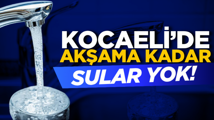 Kocaeli’de akşama kadar sular yok! 