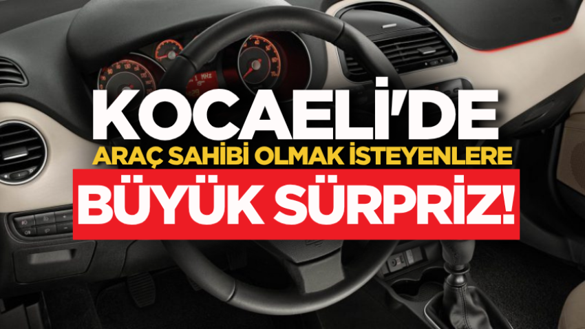 Kocaeli'de araç sahibi olmak isteyenlere büyük sürpriz!