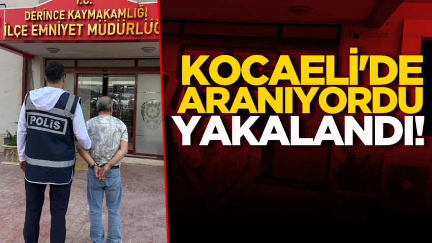 Kocaeli'de aranıyordu, yakalandı!