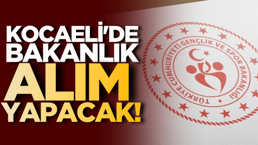 Kocaeli'de bakanlık alım yapacak! 