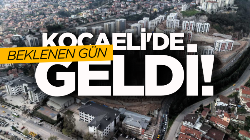 Kocaeli'de beklenen gün geldi! 