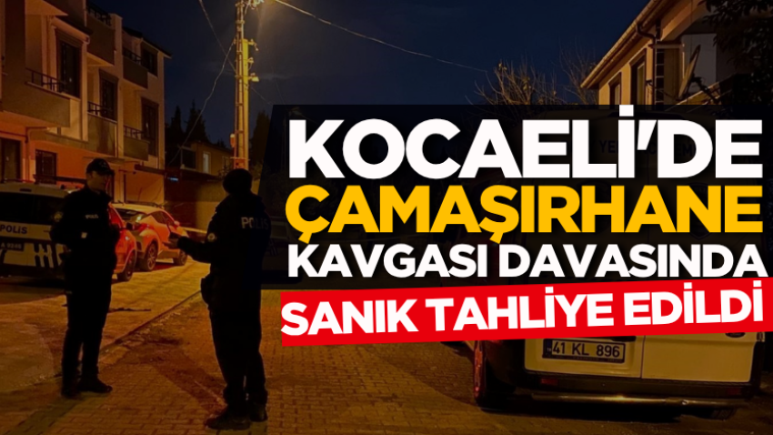 Kocaeli'de çamaşırhane kavgası davasında sanık tahliye edildi