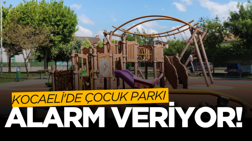 Kocaeli'de çocuk parkı alarm veriyor!