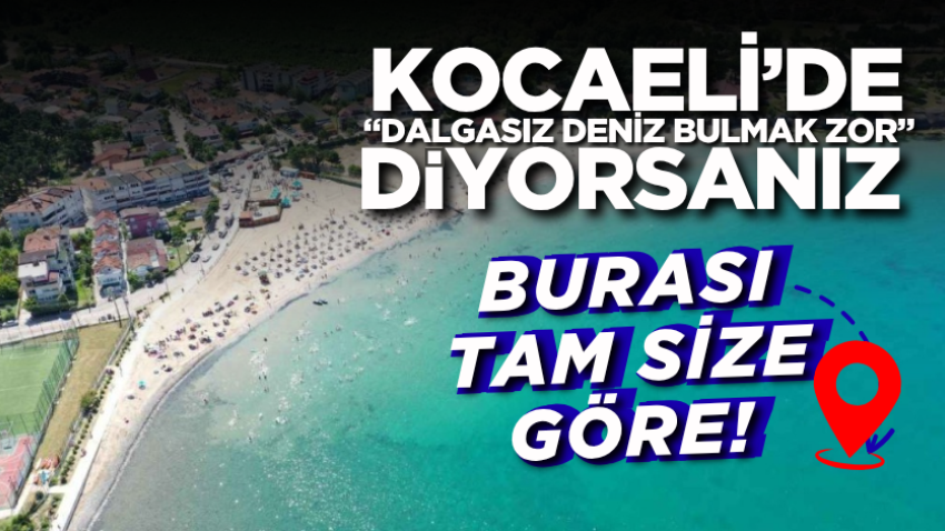 Kocaeli’de “Dalgasız deniz bulmak zor” diyorsanız burası tam size göre!