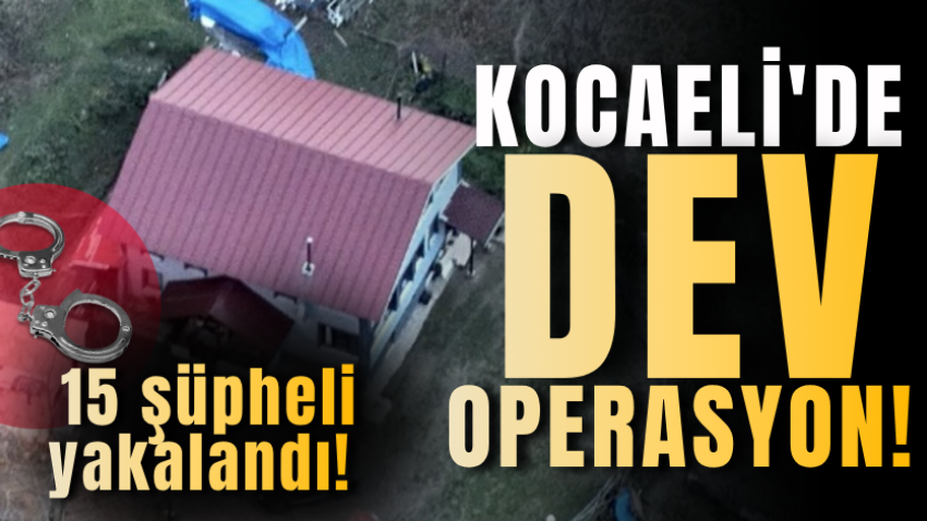 Kocaeli'de dev operasyon! 15 şüpheli yakalandı!