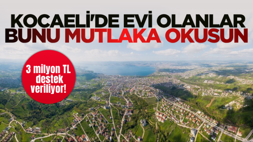 Kocaeli'de evi olanlar bunu mutlaka okusun: 3 milyon TL destek veriliyor! 
