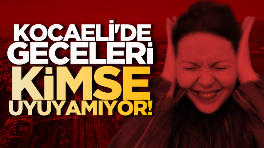Kocaeli'de geceleri kimse uyuyamıyor! 
