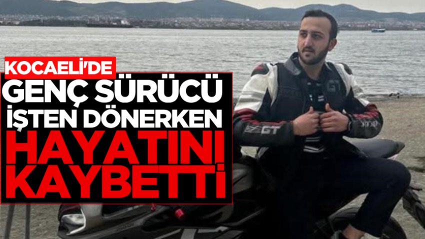 Kocaeli'de genç sürücü işten dönerken hayatını kaybetti