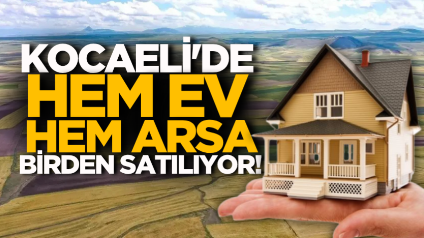 Kocaeli'de hem ev hem arsa birden satılıyor!