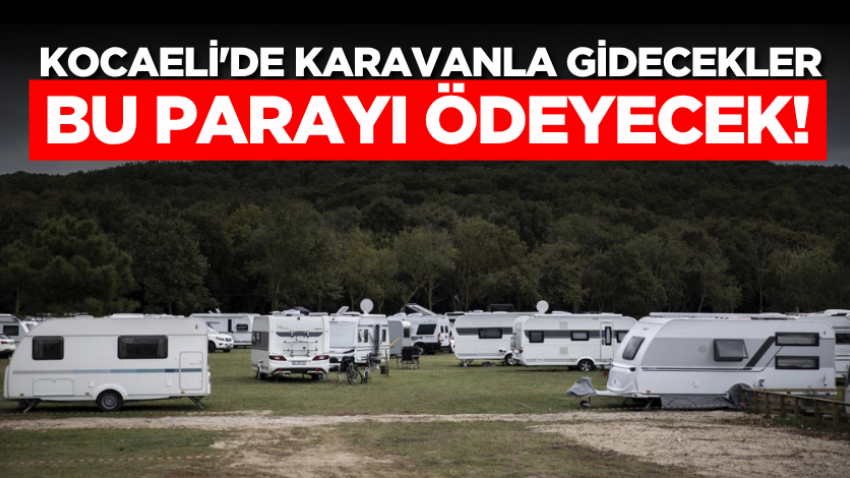 Kocaeli'de karavanla gidecekler bu parayı ödeyecek!