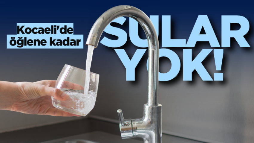 Kocaeli'de öğlene kadar sular yok! 