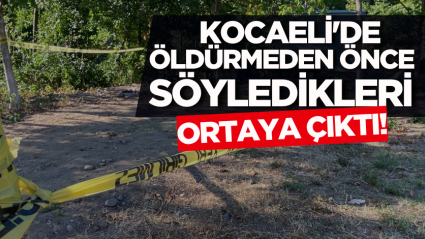 Kocaeli'de öldürmeden önce söyledikleri ortaya çıktı!