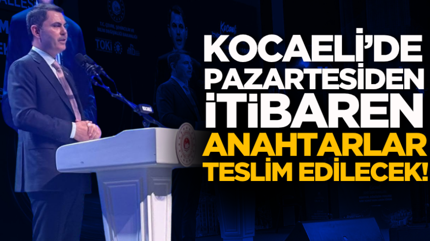 Kocaeli’de pazartesiden itibaren anahtarlar teslim edilecek!
