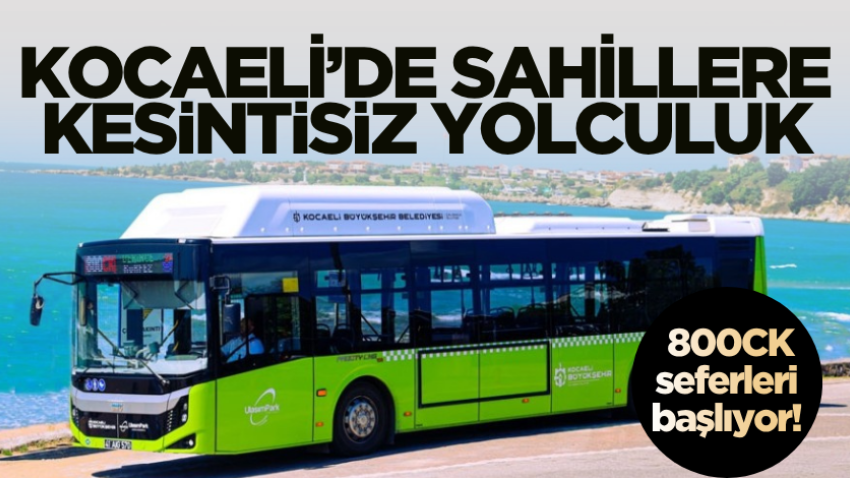 Kocaeli’de sahillere kesintisiz yolculuk: 800CK seferleri başlıyor! 