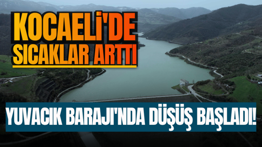 Kocaeli'de sıcaklar arttı, Yuvacık Barajı'nda düşüş başladı!
