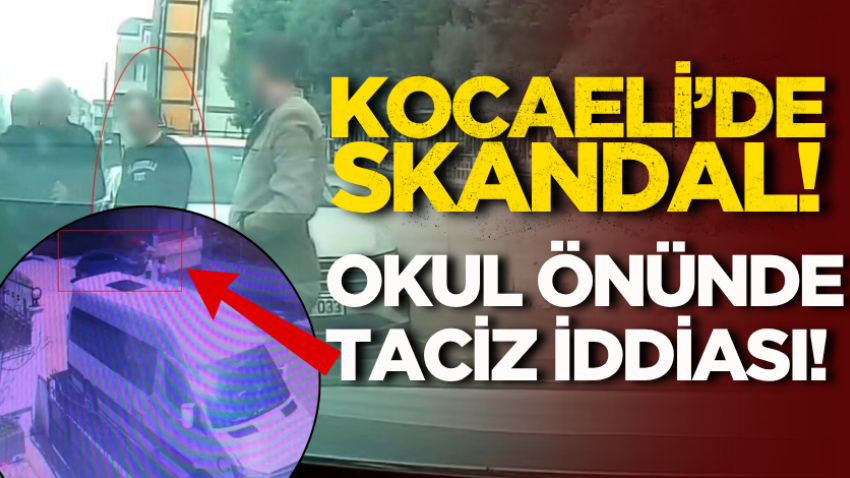 Kocaeli’de skandal! Okul önünde taciz iddiası!