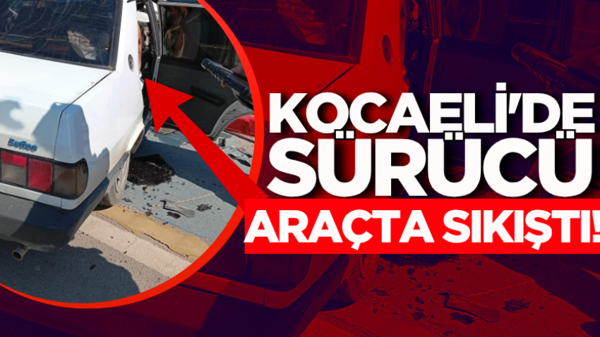 Kocaeli'de sürücü araçta sıkıştı!