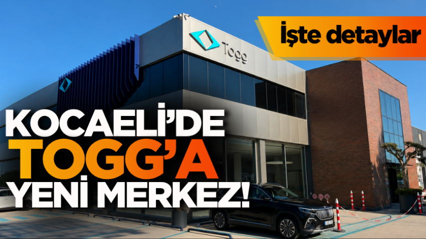 Kocaeli’de Togg’a yeni merkez! İşte detaylar
