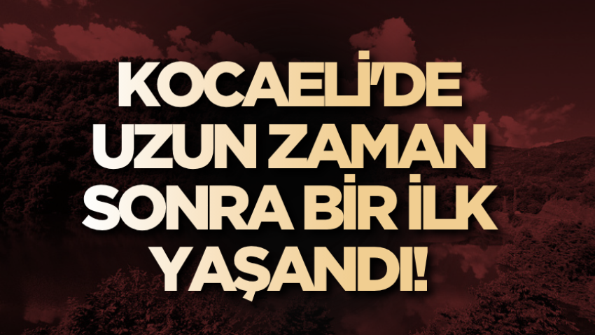 Kocaeli'de uzun zaman sonra bir ilk yaşandı!
