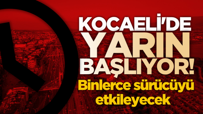 Kocaeli'de yarın başlıyor! Binlerce sürücüyü etkileyecek 